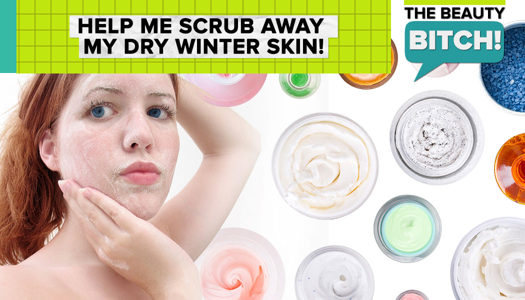 The Beauty Bitch Help Me Scrub Away My Dry Winter Skin!