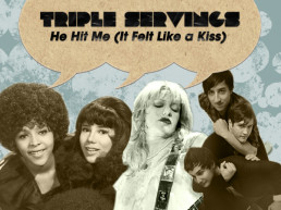 Triple Servings: “He Hit Me (It Felt Like a Kiss” — Served by The Crystals, Courtney Love and Grizzly Bear